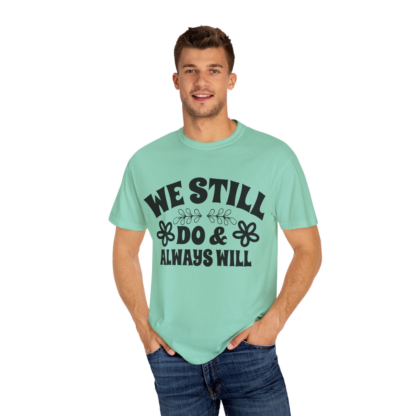 We Still Do & Always Will Unisex Garment-Dyed T-shirt
