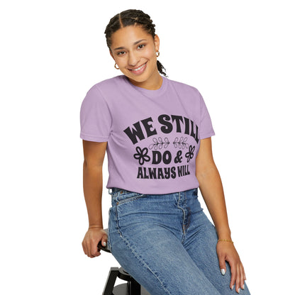 We Still Do & Always Will Unisex Garment-Dyed T-shirt