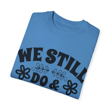 We Still Do & Always Will Unisex Garment-Dyed T-shirt